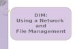 DIM: Using a Network and File Management. 1.What is a group of two or more computers linked together called? Network 2.Why do we network computers? Communication.
