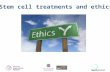 Stem cell treatments and ethics. What we’re going to do today 1.Look at some situations where new stem cell treatments might be used 2.Think about different.