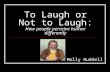To Laugh or Not to Laugh: How people perceive humor differently Molly Ruddell.