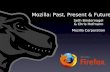 Mozilla: Past, Present & Future Seth Bindernagel & Chris Hofmann Mozilla Corporation.