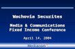 Wachovia Securites Media & Communications Fixed Income Wachovia Securites Media & Communications Fixed Income Conference April 14, 2004.