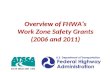 Overview of FHWA’s Work Zone Safety Grants (2006 and 2011) Overview of FHWA’s Work Zone Safety Grants (2006 and 2011)
