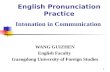 1 English Pronunciation Practice Intonation in Communication WANG GUIZHEN English Faculty Guangdong University of Foreign Studies.