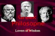 Greek Philosophers Lovers of Wisdom. Socrates Born in Athens 470 BC Fought in some wars for Athens Received big chunk of money after his father died Began.