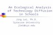An Ecological Analysis of Technology Diffusion in Schools Jing Lei, Ph.D. Syracuse University jlei@syr.edu.