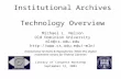 Institutional Archives Technology Overview Michael L. Nelson Old Dominion University mln@cs.odu.edu mln/ Institutional Archives.