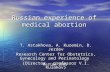 Russian experience of medical abortion T. Astakhova, A. Kuzemin, D. Jerdev Research Center for Obstetrics, Gynecology and Perinatology (Director – professor.