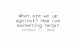 What are we up against? How can marketing help? October 27, 2010.