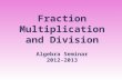 Fraction Multiplication and Division Algebra Seminar 2012-2013.
