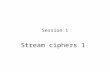 Session 1 Stream ciphers 1. Introduction If the level of security is not the highest one, instead of the Vernam cipher, a stream cipher can be used. Stream.
