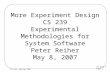 Lecture 9 Page 1 CS 239, Spring 2007 More Experiment Design CS 239 Experimental Methodologies for System Software Peter Reiher May 8, 2007.