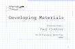 1 Developing Materials Instructor: Paul Clothier An Infopeople Workshop 2004