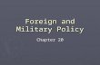 Foreign and Military Policy Chapter 20. How is Foreign Policy Made? ► I. Kinds of Foreign Policy ► A. Majoritarian politics: foreign policy is perceived.