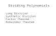 Dividing Polynomials Long Division Synthetic Division Factor Theorem Remainder Theorem.