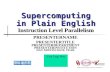 Supercomputing in Plain English Instruction Level Parallelism PRESENTERNAME PRESENTERTITLE PRESENTERDEPARTMENT PRESENTERINSTITUTION DAY MONTH DATE YEAR.