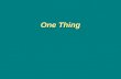 One Thing One Thing. There is a great value in learning "one thing." We often use the expression "one thing" for sake of emphasis.We often use the expression.