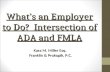 What’s an Employer to Do? Intersection of ADA and FMLA Kara M. Miller Esq. Franklin & Prokopik, P.C.