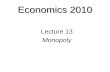 Economics 2010 Lecture 13 Monopoly. Monopoly  How monopoly arises  Single price monopoly.