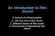 An Introduction to Film Sound A lecture in three parts: 1. The key role of film sound 2. Different layers of film sound 3. The process of assembling film.