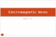 Part II Electromagnetic Waves 1. So far 2 We have discussed The nature of EM waves Some of the properties of EM waves. Now we will discuss EM waves and.