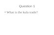 Question 1 What is the kula trade?. Question 2 In what direction do the armshells move?