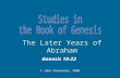 Genesis 18-22 © John Stevenson, 2009 The Later Years of Abraham.