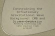 Constraining the Inflationary Gravitational Wave Background: CMB and Direct Detection Nathan Miller Keating Cosmology Lab CASS Journal Club 3/13/07.