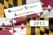 2011 M aryland S tudent A ssessments. Every year all Maryland students in grades 3-8 take the MSA.