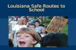 Louisiana Safe Routes to School. Where it’s safe, get kids walking and biking Where it’s not safe, make it safe Safe Routes to School goals.