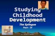 1 Dr. Richard A. NeSmith Studying Childhood Development The Epilogue Part IV.