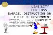LIABILITY FOR LOSS, DAMAGE, DESTRUCTION OR THEFT OF GOVERNMENT PROPERTY Presented by Dr. Douglas N. Goetz, CPPM, CF Professor of Contract Management Retired.