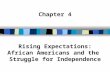 Chapter 4 Rising Expectations: African Americans and the Struggle for Independence.