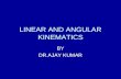 LINEAR AND ANGULAR KINEMATICS BY DR.AJAY KUMAR. KINEMATICS Kinematics has been referred to as the geometry of motion. It describes the motion in term.