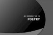 AN INTRODUCTION TO. What is poetry?  A type of writing  Art  Succinct  Expressive  Philosophy  Fun.