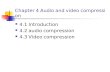 Chapter 4 Audio and video compression 4.1 Introduction 4.2 audio compression 4.3 Video compression