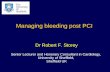Dr Robert F. Storey Senior Lecturer and Honorary Consultant in Cardiology, University of Sheffield, Sheffield UK Managing bleeding post PCI.