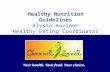 Your health. Your food. Your choice. Healthy Nutrition Guidelines Alyssa Auvinen Healthy Eating Coordinator Your health. Your food. Your choice.