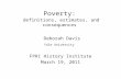 Poverty: definitions, estimates, and consequences Deborah Davis Yale University FPRI History Institute March 19, 2011.