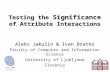 Testing the Significance of Attribute Interactions Aleks Jakulin & Ivan Bratko Faculty of Computer and Information Science University of Ljubljana Slovenia.