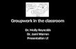 Groupwork in the classroom Dr. Molly Reynolds Dr. Jami Warren Presentation U!
