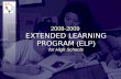 2008-2009 EXTENDED LEARNING PROGRAM (ELP) for High Schools 2008-2009 EXTENDED LEARNING PROGRAM (ELP) for High Schools.