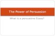 What is a persuasive Essay? The Power of Persuasion.