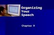 1 Organizing Your Speech Chapter 9. 2 Organization Speech structure Speech structure The systematic arrangement of ideas into a coherent whole The systematic.