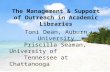 The Management & Support of Outreach in Academic Libraries Toni Dean, Auburn University Priscilla Seaman, University of Tennessee at Chattanooga CUS Research.