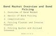 BUS424 (Ch 1& 2) 1 Bond Market Overview and Bond Pricing 1. Overview of Bond Market 2. Basics of Bond Pricing 3. Complications 4. Pricing Floater and Inverse.