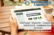 Virtual Church: creating biblical communities online Blake Wagner & Ron Toews Virtual Church: creating biblical communities online Blake Wagner & Ron Toews.