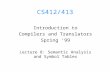 CS412/413 Introduction to Compilers and Translators Spring ’99 Lecture 8: Semantic Analysis and Symbol Tables.