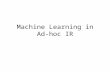 Machine Learning in Ad-hoc IR. Machine Learning for ad hoc IR We’ve looked at methods for ranking documents in IR using factors like –Cosine similarity,