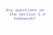 Any questions on the Section 5.4 homework?. Please CLOSE YOUR LAPTOPS, and turn off and put away your cell phones, and get out your note- taking materials.