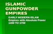 ISLAMIC GUNPOWDER EMPIRES EARLY MODERN ISLAM Empires with Absolute Power 1450 TO 1750.